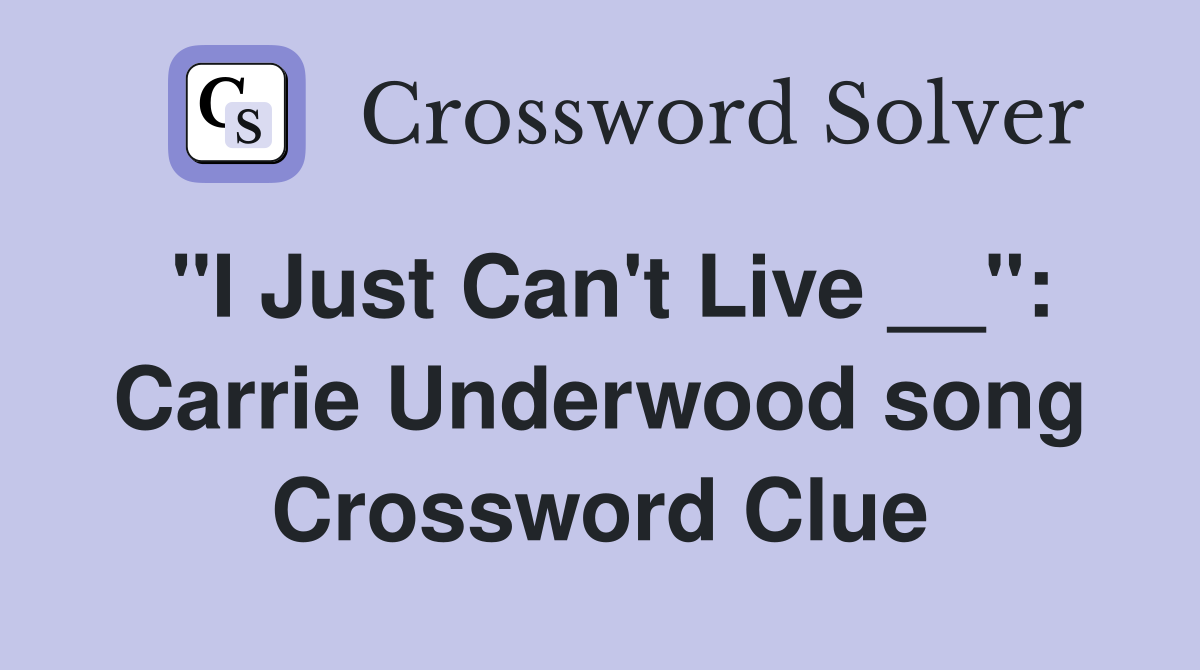 "I Just Can't Live __" Carrie Underwood song Crossword Clue Answers